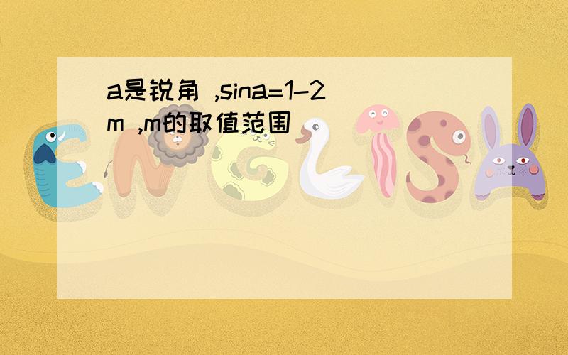 a是锐角 ,sina=1-2m ,m的取值范围