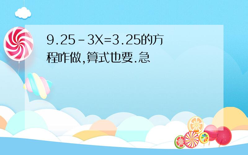 9.25-3X=3.25的方程咋做,算式也要.急