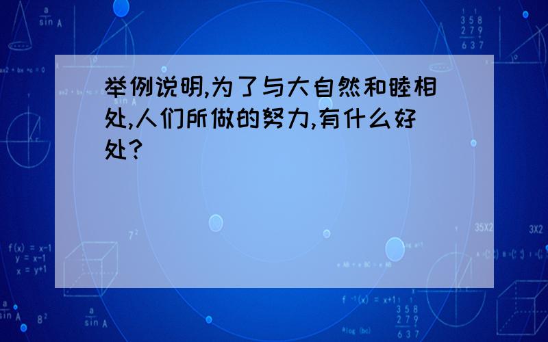 举例说明,为了与大自然和睦相处,人们所做的努力,有什么好处?