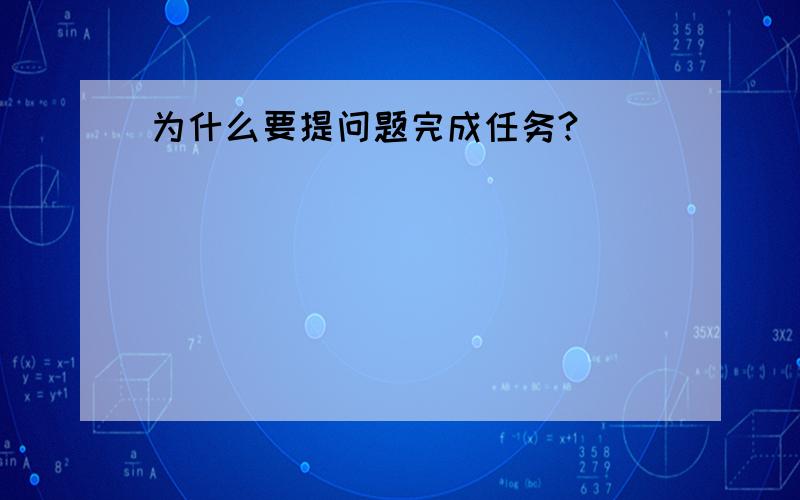 为什么要提问题完成任务?