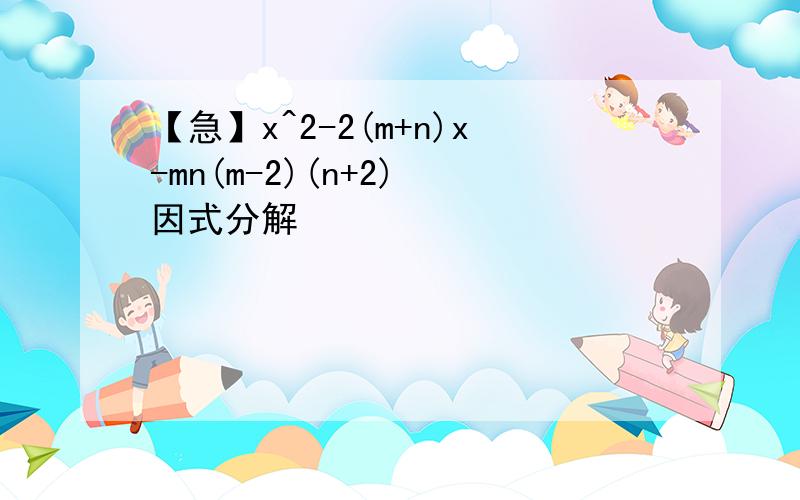 【急】x^2-2(m+n)x-mn(m-2)(n+2) 因式分解