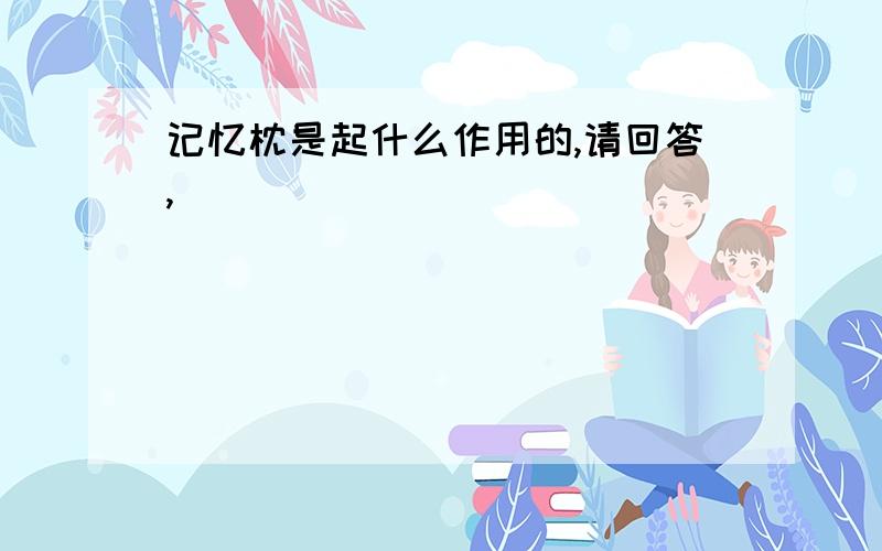 记忆枕是起什么作用的,请回答,