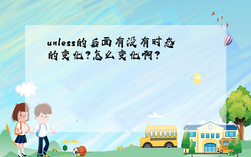 unless的后面有没有时态的变化?怎么变化啊?