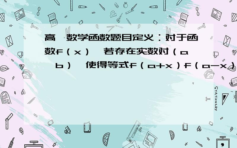 高一数学函数题目定义：对于函数f（x）,若存在实数对（a,b）,使得等式f（a+x）f（a-x）=b对定义域中的每一个x