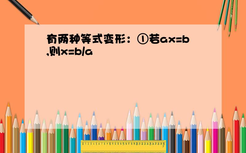 有两种等式变形：①若ax=b,则x=b/a