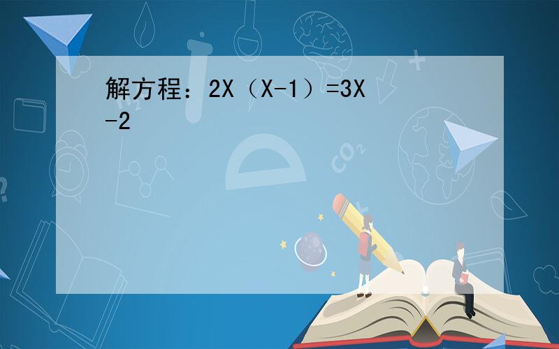 解方程：2X（X-1）=3X-2