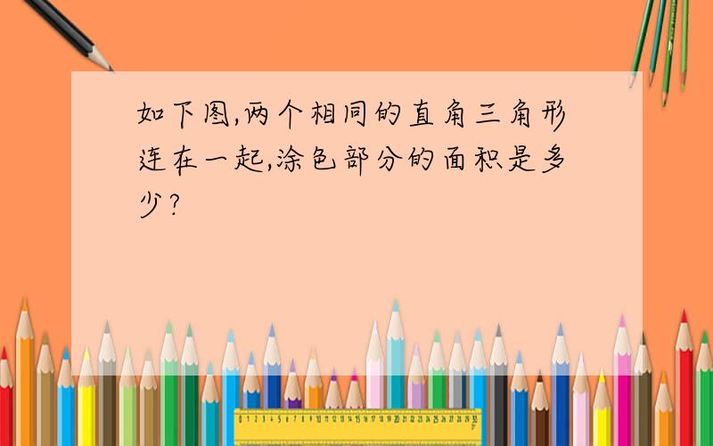 如下图,两个相同的直角三角形连在一起,涂色部分的面积是多少?