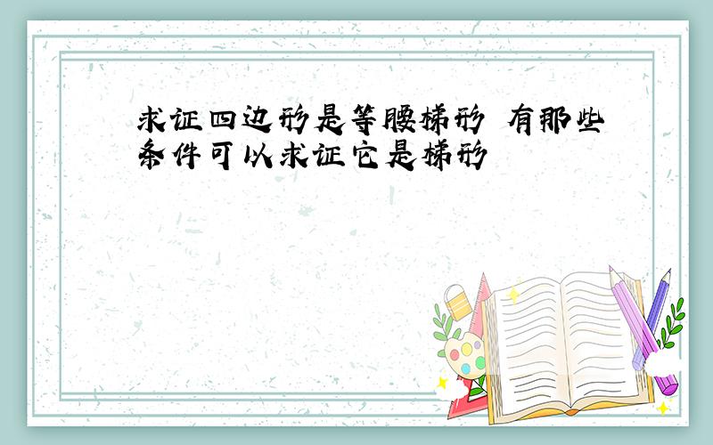 求证四边形是等腰梯形 有那些条件可以求证它是梯形