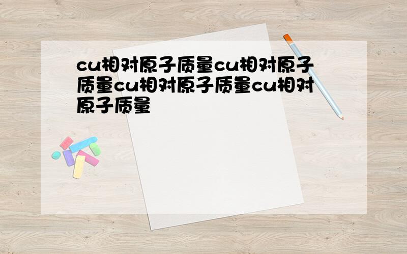 cu相对原子质量cu相对原子质量cu相对原子质量cu相对原子质量