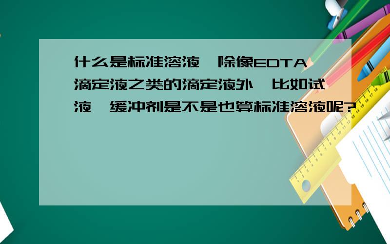 什么是标准溶液,除像EDTA滴定液之类的滴定液外,比如试液、缓冲剂是不是也算标准溶液呢?