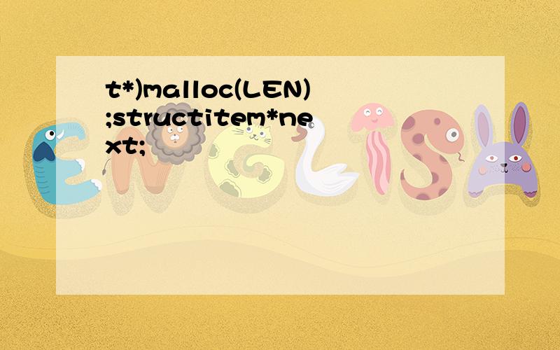 t*)malloc(LEN);structitem*next;