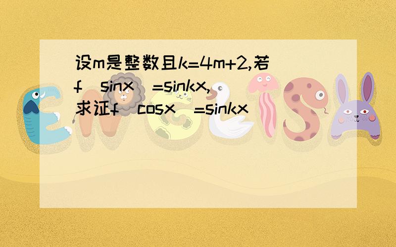 设m是整数且k=4m+2,若f(sinx)=sinkx,求证f(cosx)=sinkx