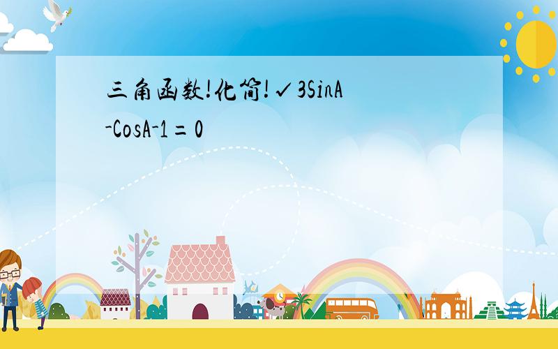 三角函数!化简!√3SinA-CosA-1=0