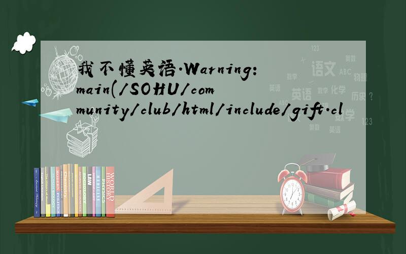 我不懂英语.Warning:main(/SOHU/community/club/html/include/gift.cl