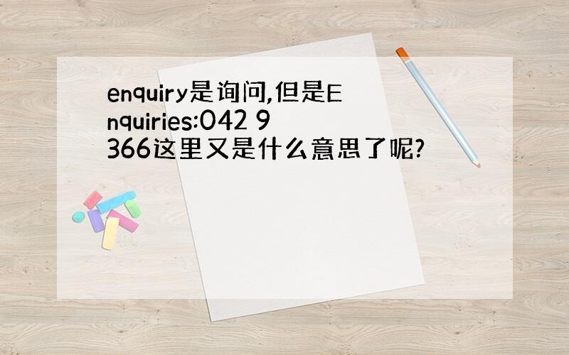 enquiry是询问,但是Enquiries:042 9366这里又是什么意思了呢?