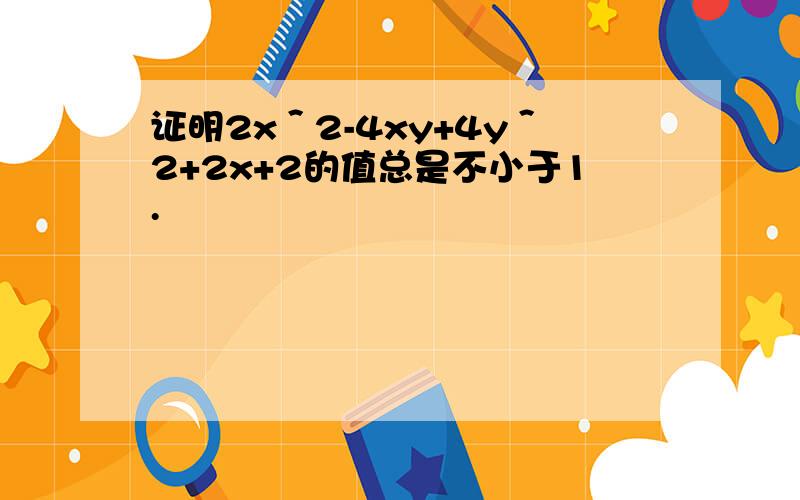 证明2x＾2-4xy+4y＾2+2x+2的值总是不小于1.