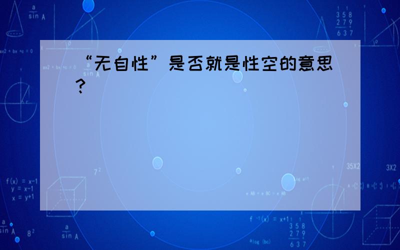 “无自性”是否就是性空的意思?