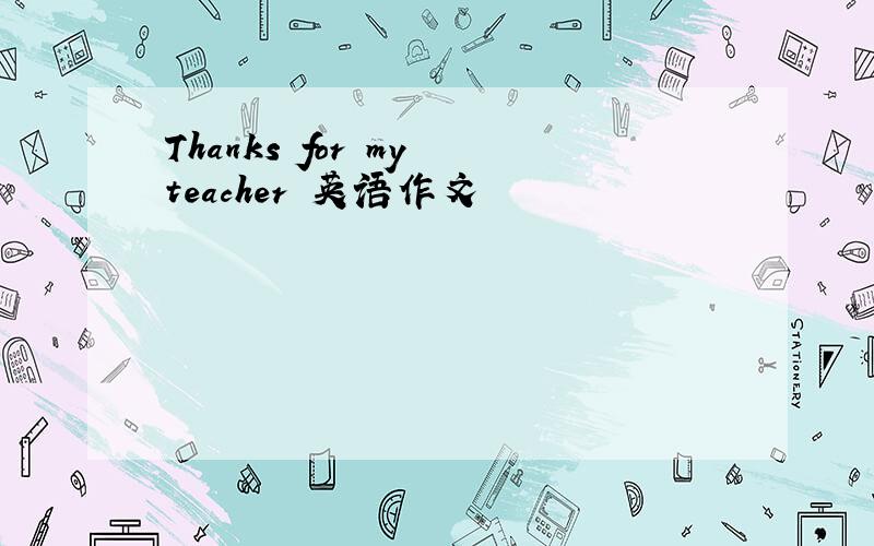 Thanks for my teacher 英语作文