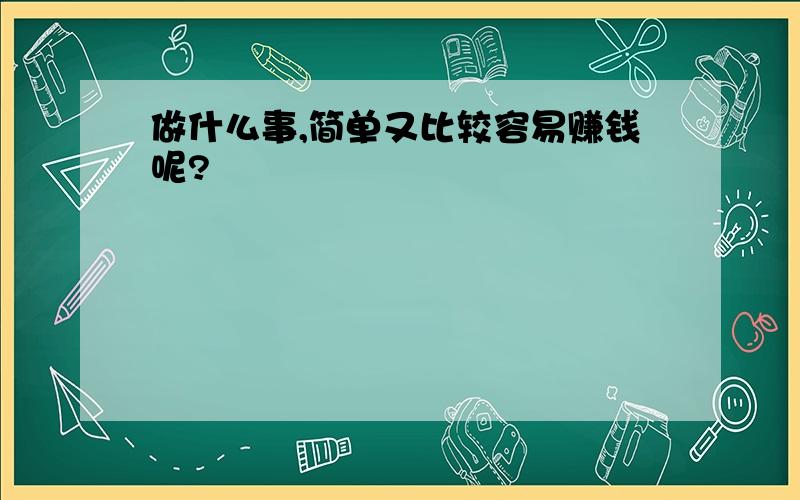 做什么事,简单又比较容易赚钱呢?