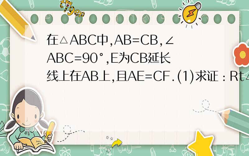 在△ABC中,AB=CB,∠ABC=90°,E为CB延长线上在AB上,且AE=CF.(1)求证：Rt△ABE≌Rt△CB