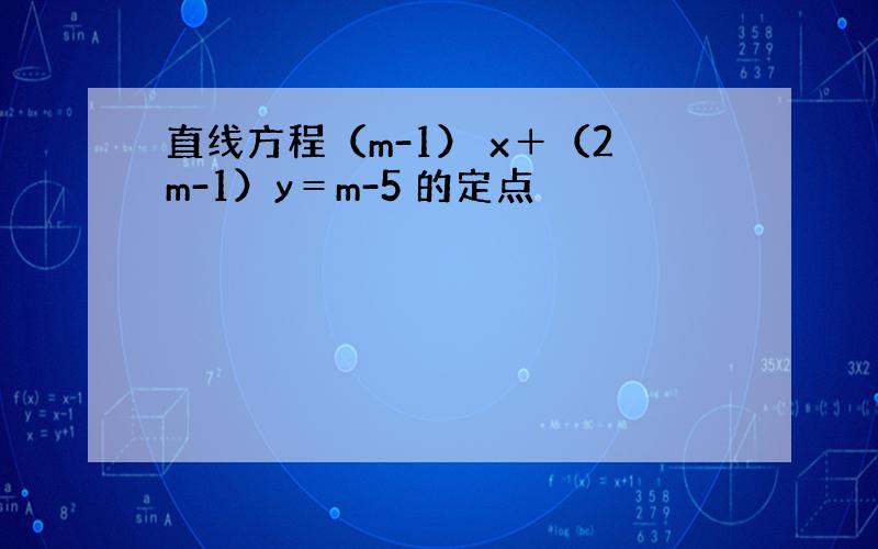 直线方程（m-1） x＋（2m-1）y＝m-5 的定点