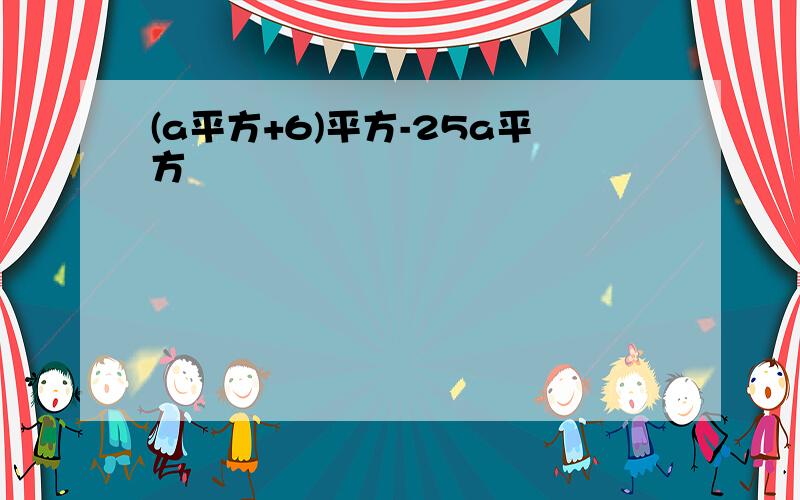 (a平方+6)平方-25a平方