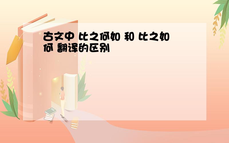 古文中 比之何如 和 比之如何 翻译的区别