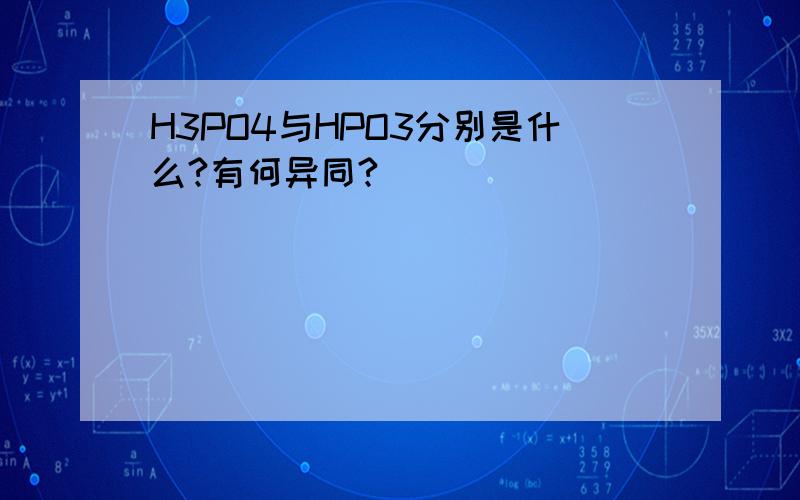 H3PO4与HPO3分别是什么?有何异同?