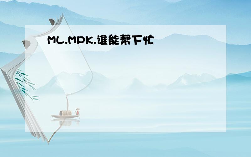 ML.MPK.谁能帮下忙