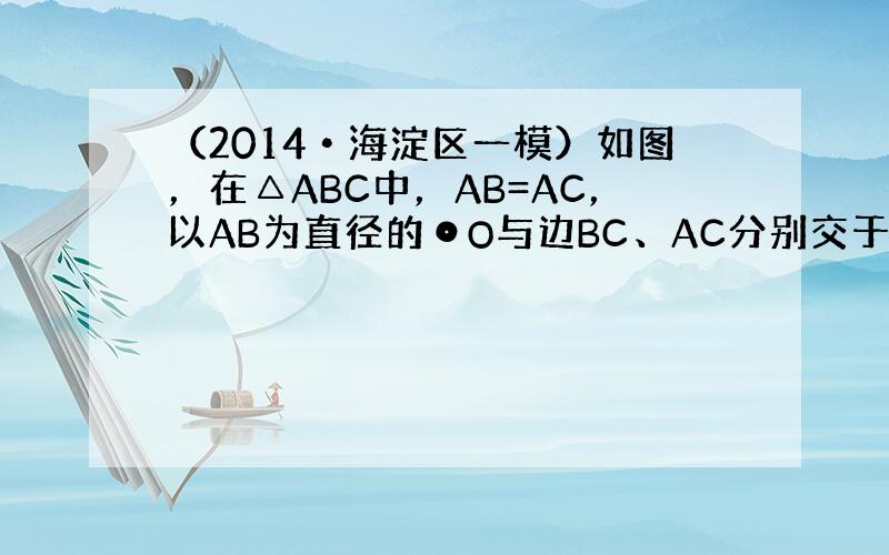 （2014•海淀区一模）如图，在△ABC中，AB=AC，以AB为直径的⊙O与边BC、AC分别交于D、E两点，DF⊥AC于