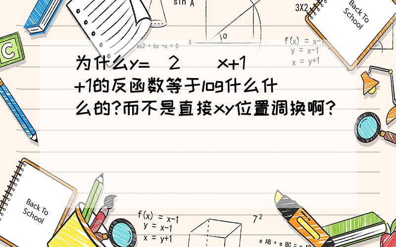 为什么y=[2^(x+1)]+1的反函数等于log什么什么的?而不是直接xy位置调换啊?