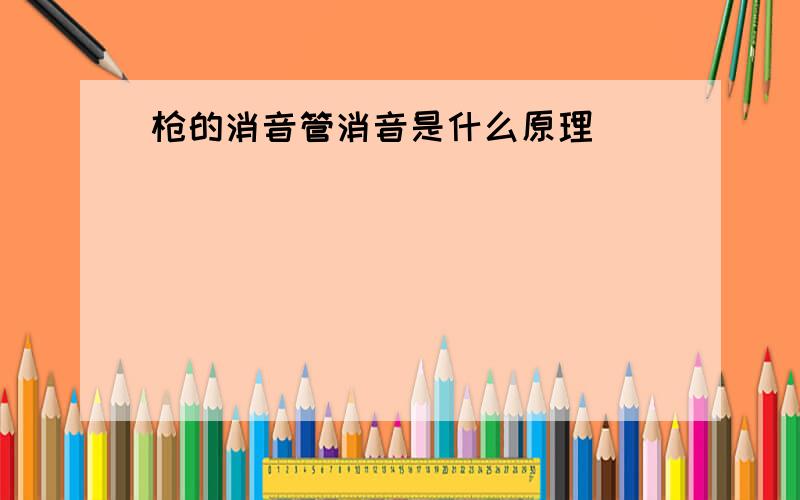 枪的消音管消音是什么原理