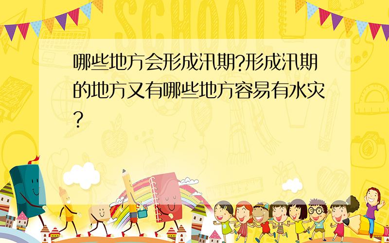 哪些地方会形成汛期?形成汛期的地方又有哪些地方容易有水灾?