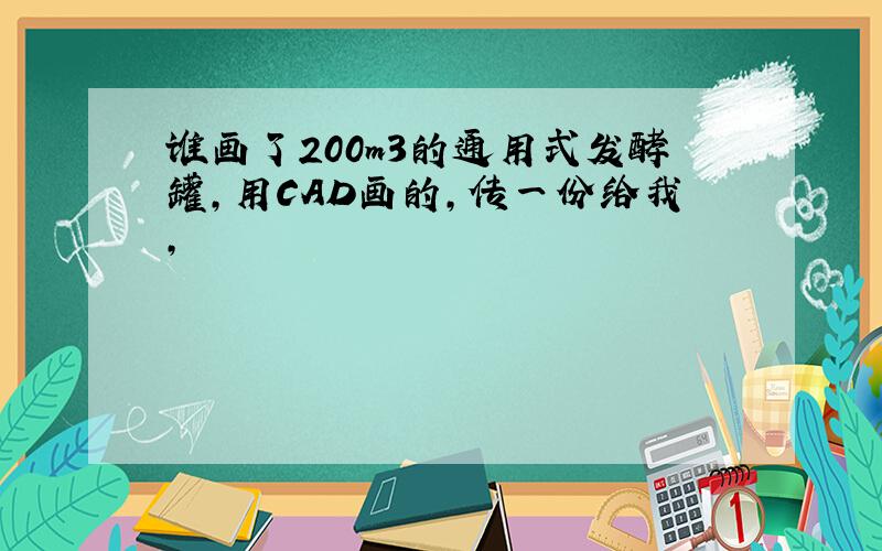 谁画了200m3的通用式发酵罐,用CAD画的,传一份给我,