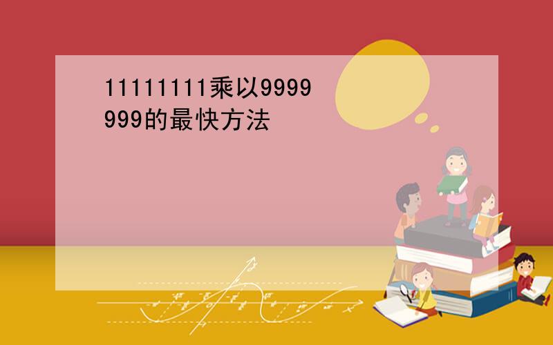 11111111乘以9999999的最快方法