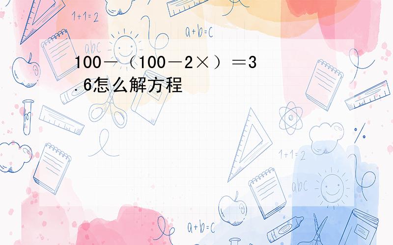 100－（100－2×）＝3.6怎么解方程