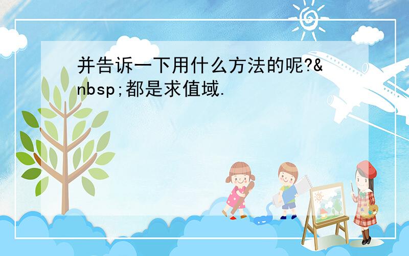 并告诉一下用什么方法的呢? 都是求值域.