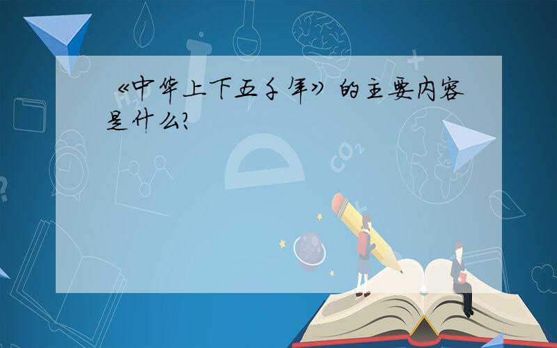 《中华上下五千年》的主要内容是什么?