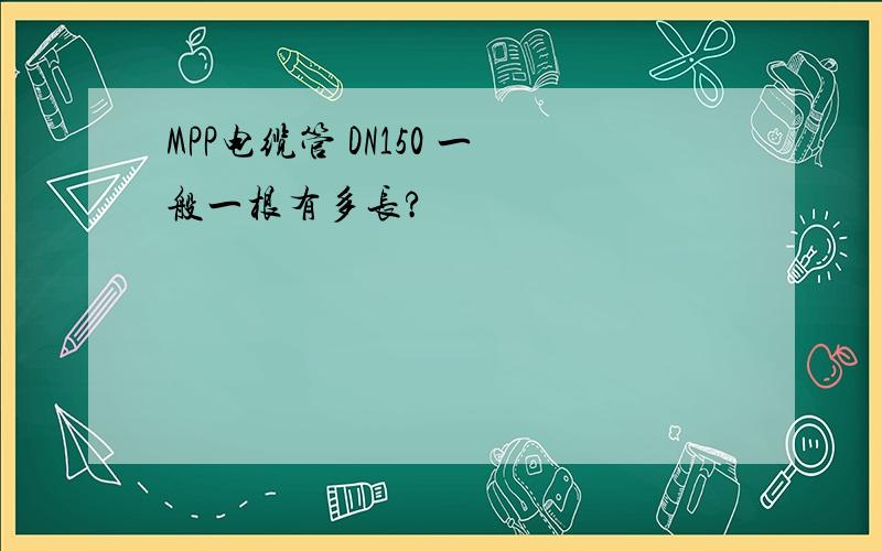 MPP电缆管 DN150 一般一根有多长?