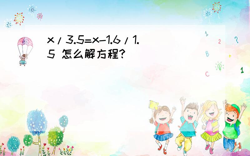 x/3.5=x-1.6/1.5 怎么解方程?