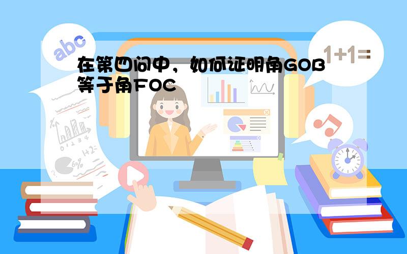 在第四问中，如何证明角GOB等于角FOC