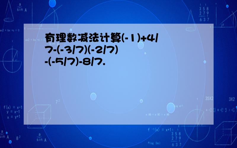 有理数减法计算(-1)+4/7-(-3/7)(-2/7)-(-5/7)-8/7.