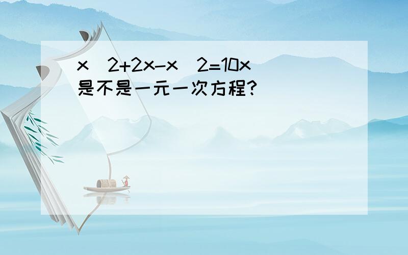 x^2+2x-x^2=10x是不是一元一次方程?