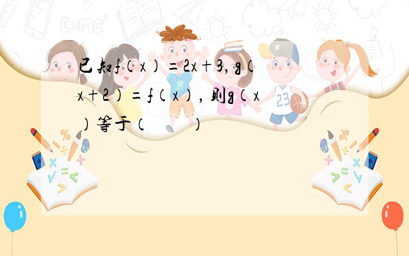 已知f（x）=2x+3，g（x+2）=f（x），则g（x）等于（　　）