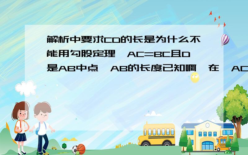 解析中要求CD的长是为什么不能用勾股定理,AC=BC且D是AB中点,AB的长度已知啊,在△ACS中AC不是2么?