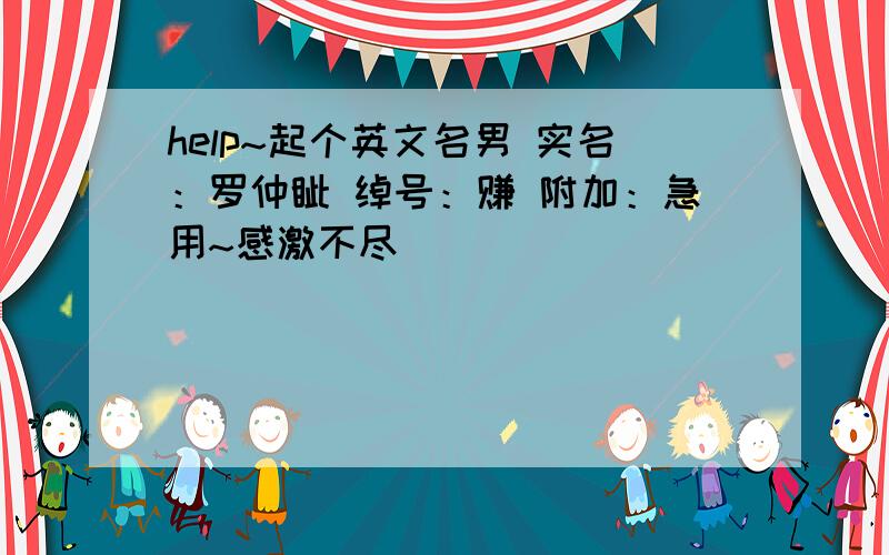 help~起个英文名男 实名：罗仲钊 绰号：赚 附加：急用~感激不尽