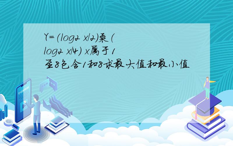 Y=（log2 x/2）乘（log2 x/4） x属于1至8包含1和8求最大值和最小值