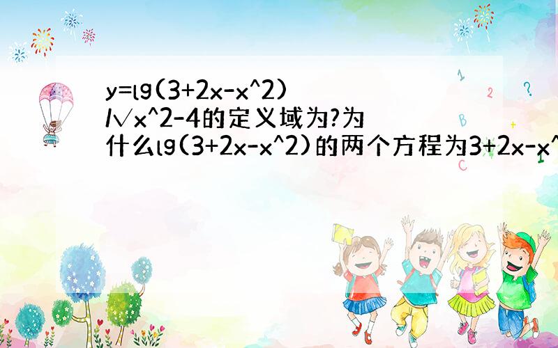 y=lg(3+2x-x^2)/√x^2-4的定义域为?为什么lg(3+2x-x^2)的两个方程为3+2x-x^2>0和3