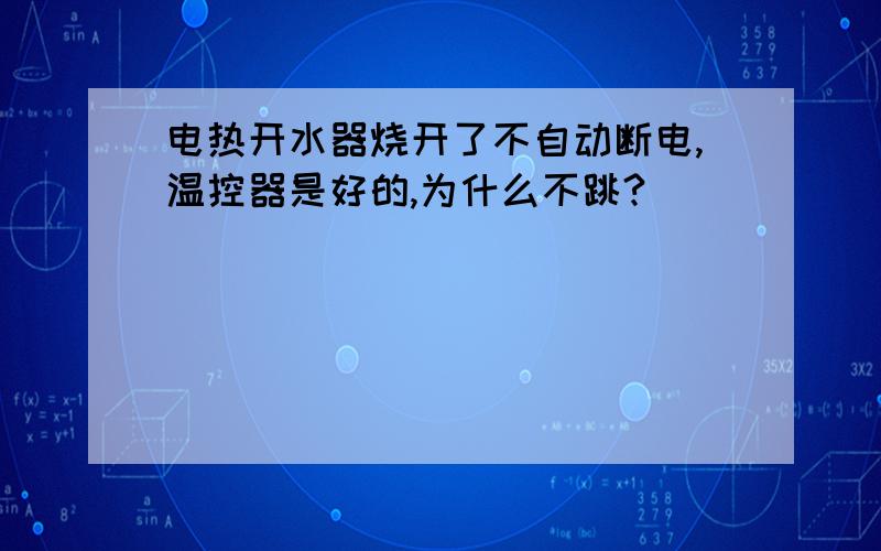 电热开水器烧开了不自动断电,温控器是好的,为什么不跳?