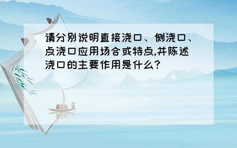 请分别说明直接浇口、侧浇口、点浇口应用场合或特点,并陈述浇口的主要作用是什么?